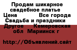 Продам шикарное свадебное платье › Цена ­ 7 000 - Все города Свадьба и праздники » Другое   . Кемеровская обл.,Мариинск г.